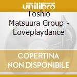 Toshio Matsuura Group - Loveplaydance cd