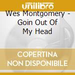 Wes Montgomery - Goin Out Of My Head cd