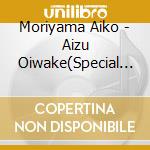Moriyama Aiko - Aizu Oiwake(Special Package) cd