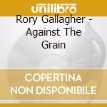 Rory Gallagher - Against The Grain cd musicale di Rory Gallagher