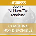 Juon - 'Aishiteru'Tte Ienakute cd
