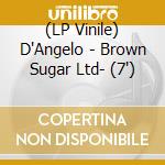 (LP Vinile) D'Angelo - Brown Sugar Ltd- (7') vinile