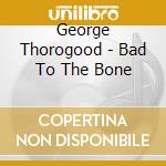 George Thorogood - Bad To The Bone cd