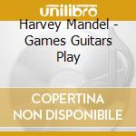 Harvey Mandel - Games Guitars Play cd