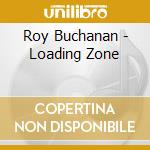 Roy Buchanan - Loading Zone cd musicale di Roy Buchanan