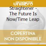 Straightener - The Future Is Now/Time Leap cd musicale di Straightener