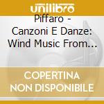 Piffaro - Canzoni E Danze: Wind Music From Renaissance Italy cd musicale di Piffaro