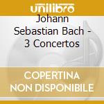 Johann Sebastian Bach - 3 Concertos cd