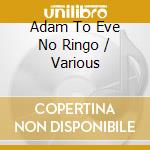 Adam To Eve No Ringo / Various cd