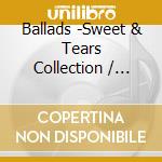 Ballads -Sweet & Tears Collection / Various cd