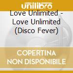Love Unlimited - Love Unlimited (Disco Fever) cd