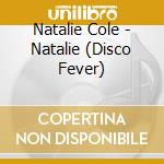 Natalie Cole - Natalie (Disco Fever) cd musicale di Natalie Cole