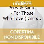 Perry & Sanlin - For Those Who Love (Disco Fever) cd musicale di Perry & Sanlin