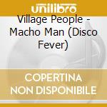 Village People - Macho Man (Disco Fever) cd musicale di Village People