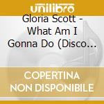 Gloria Scott - What Am I Gonna Do (Disco Fever) cd musicale di Gloria Scott