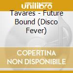 Tavares - Future Bound (Disco Fever) cd musicale di Tavares