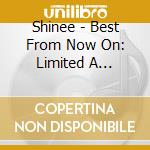 Shinee - Best From Now On: Limited A Version cd musicale di Shinee