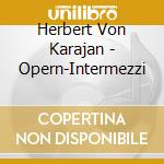 Herbert Von Karajan - Opern-Intermezzi cd musicale di Herbert Von Karajan