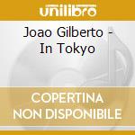 Joao Gilberto - In Tokyo cd musicale di Joao Gilberto