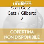 Stan Getz - Getz / Gilberto 2 cd musicale di Stan Getz