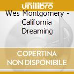 Wes Montgomery - California Dreaming cd musicale di Wes Montgomery