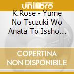 K.Rose - Yume No Tsuzuki Wo Anata To Issho Ni... cd
