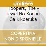 Hoopers, The - Jewel No Kodou Ga Kikoeruka cd