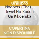 Hoopers (The) - Jewel No Kodou Ga Kikoeruka cd