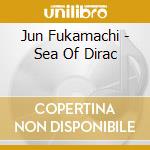 Jun Fukamachi - Sea Of Dirac cd