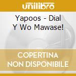 Yapoos - Dial Y Wo Mawase! cd