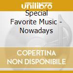 Special Favorite Music - Nowadays cd musicale di Special Favorite Music