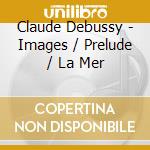 Claude Debussy - Images / Prelude / La Mer cd musicale di Leonard Debussy / Bernstein