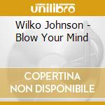 Wilko Johnson - Blow Your Mind cd
