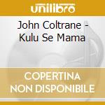 John Coltrane - Kulu Se Mama cd