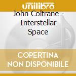 John Coltrane - Interstellar Space cd musicale di John Coltrane