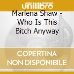 Marlena Shaw - Who Is This Bitch Anyway cd musicale di Marlena Shaw