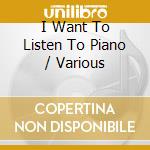 I Want To Listen To Piano / Various cd