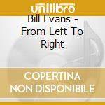 Bill Evans - From Left To Right cd musicale di Bill Evans