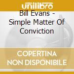 Bill Evans - Simple Matter Of Conviction cd musicale di Bill Evans