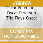 Oscar Peterson - Oscar Peterson Trio Plays Oscar cd musicale di Oscar Peterson