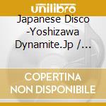 Japanese Disco -Yoshizawa Dynamite.Jp / Various cd