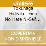 Tokunaga Hideaki - Eien No Hate Ni-Self Cover Best- cd musicale di Tokunaga Hideaki