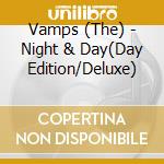 Vamps (The) - Night & Day(Day Edition/Deluxe) cd musicale di Vamps, The