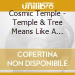 Cosmic Temple - Temple & Tree Means Like A Cosmic cd musicale di Cosmic Temple