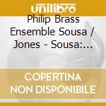 Philip Brass Ensemble Sousa / Jones - Sousa: The 15 Marches cd musicale di Philip Brass Ensemble Sousa / Jones