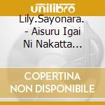 Lily.Sayonara. - Aisuru Igai Ni Nakatta Karasa cd