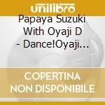 Papaya Suzuki With Oyaji D - Dance!Oyaji Dance! cd
