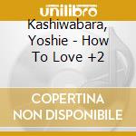 Kashiwabara, Yoshie - How To Love +2 cd