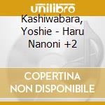 Kashiwabara, Yoshie - Haru Nanoni +2 cd