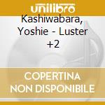 Kashiwabara, Yoshie - Luster +2 cd